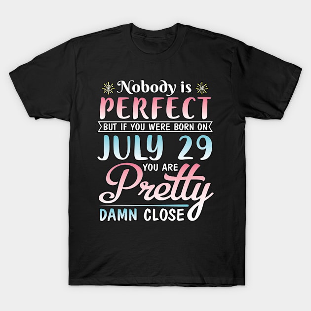 Nobody Is Perfect But If You Were Born On July 29 You Are Pretty Damn Close Happy Birthday To Me You T-Shirt by bakhanh123